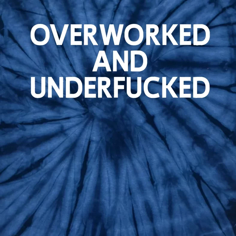 Offensive Overworked And Underfucked Funny Adult Humor Saying Tie-Dye T-Shirt