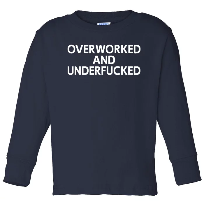 Offensive Overworked And Underfucked Funny Adult Humor Saying Toddler Long Sleeve Shirt