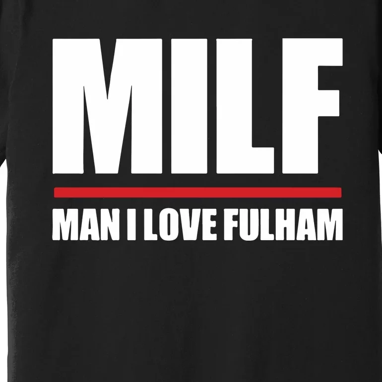 Out Of Context Football Milf Man I Love Fulham Premium T-Shirt