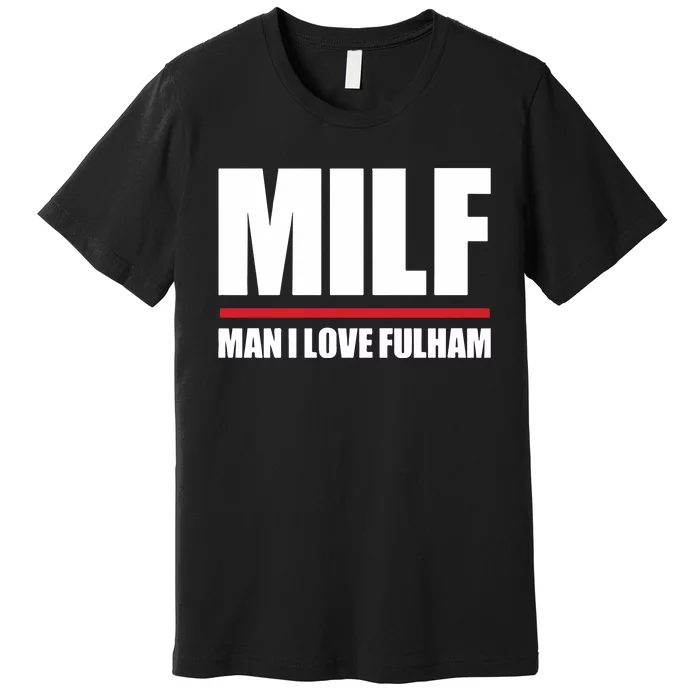 Out Of Context Football Milf Man I Love Fulham Premium T-Shirt