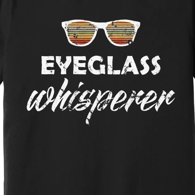 Ophthalmologist Optometrist Eyeglass Whisperer Optician Gift Premium T-Shirt