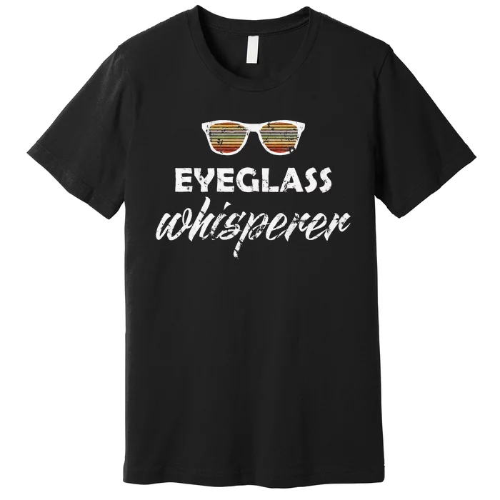 Ophthalmologist Optometrist Eyeglass Whisperer Optician Gift Premium T-Shirt