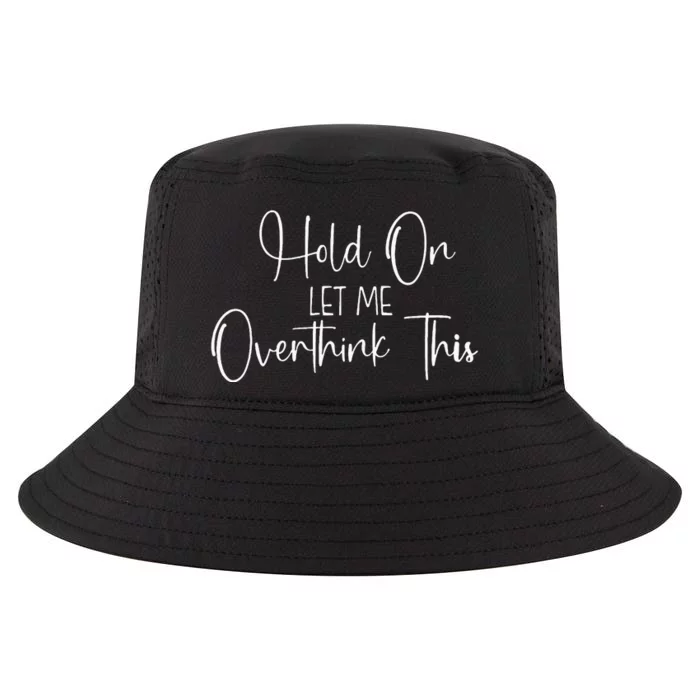 OverthinkerHold On Let Me Overthink This Cool Comfort Performance Bucket Hat