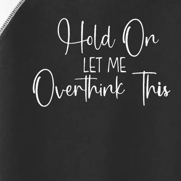 OverthinkerHold On Let Me Overthink This Toddler Fine Jersey T-Shirt