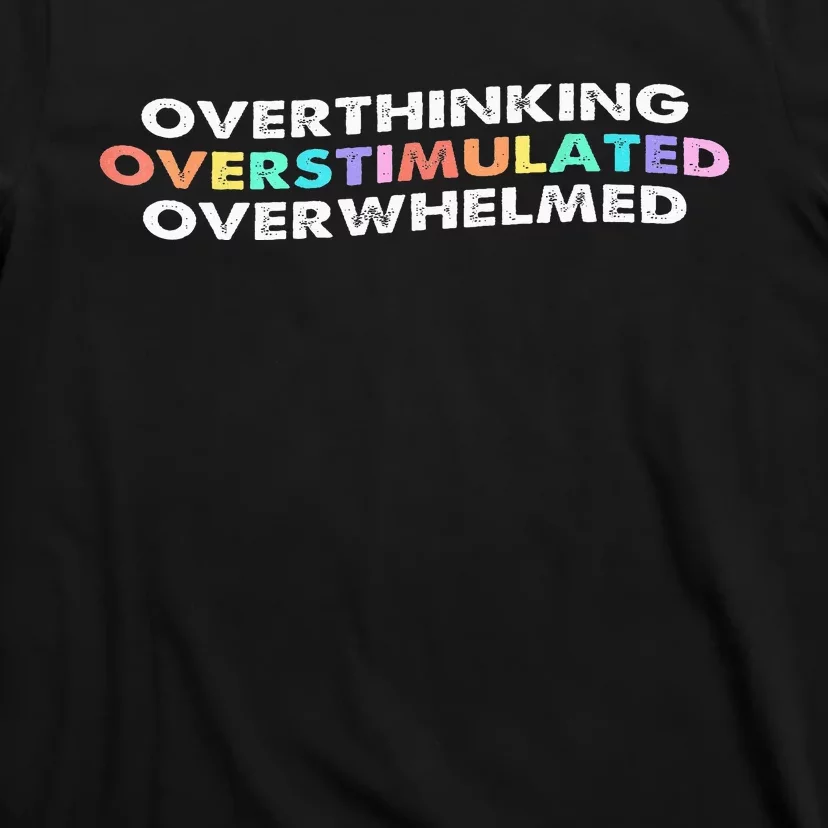 Overthinking Overstimulated Overwhelmed Quote T-Shirt