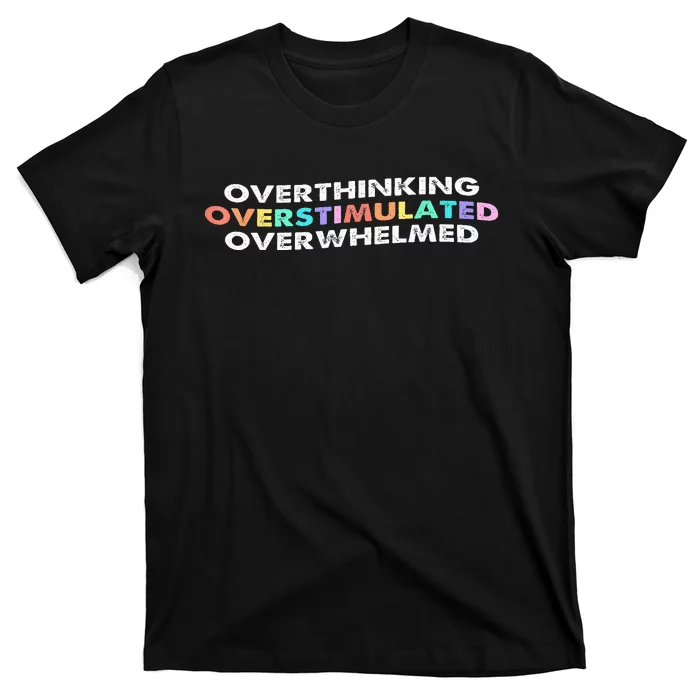 Overthinking Overstimulated Overwhelmed Quote T-Shirt