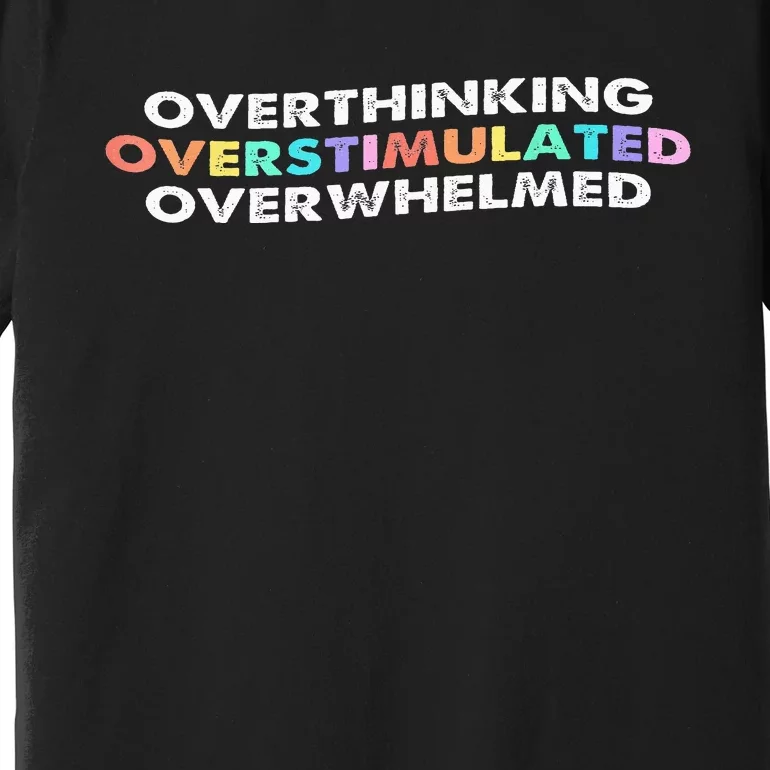 Overthinking Overstimulated Overwhelmed Quote Premium T-Shirt