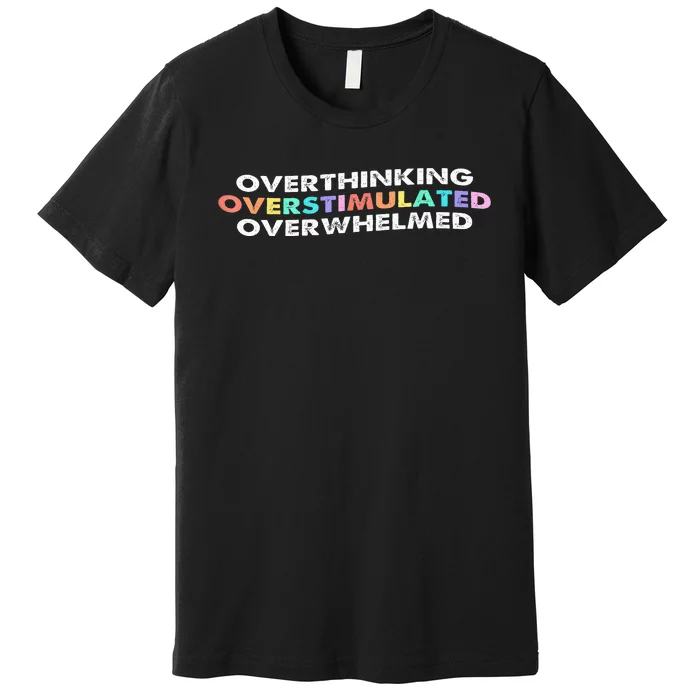 Overthinking Overstimulated Overwhelmed Quote Premium T-Shirt