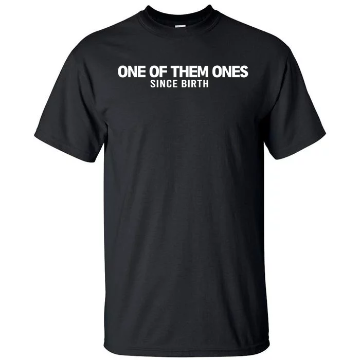 One Of Them Ones Since Birth Tall T-Shirt