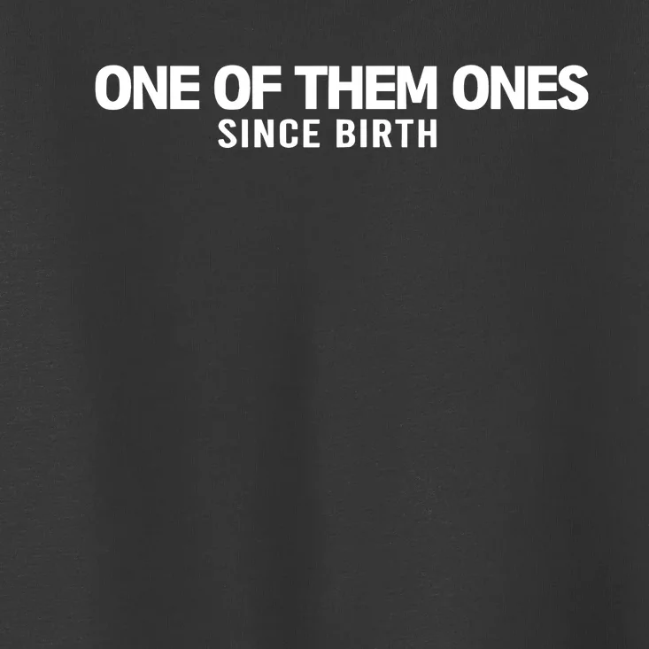 One Of Them Ones Since Birth Toddler T-Shirt