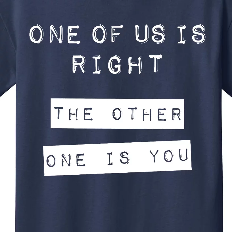 One Of Us Is Right The Other One Is You Kids T-Shirt