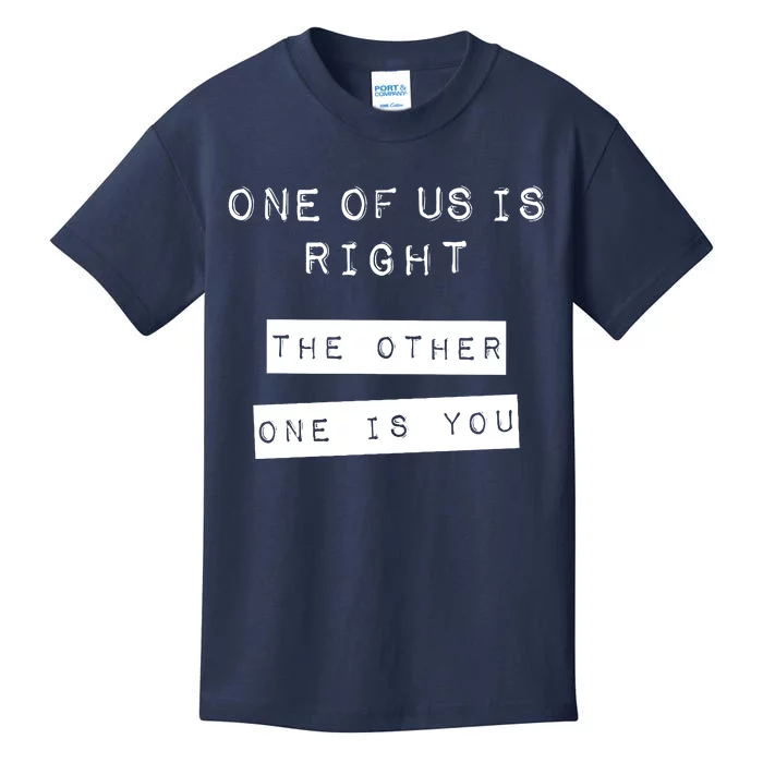 One Of Us Is Right The Other One Is You Kids T-Shirt