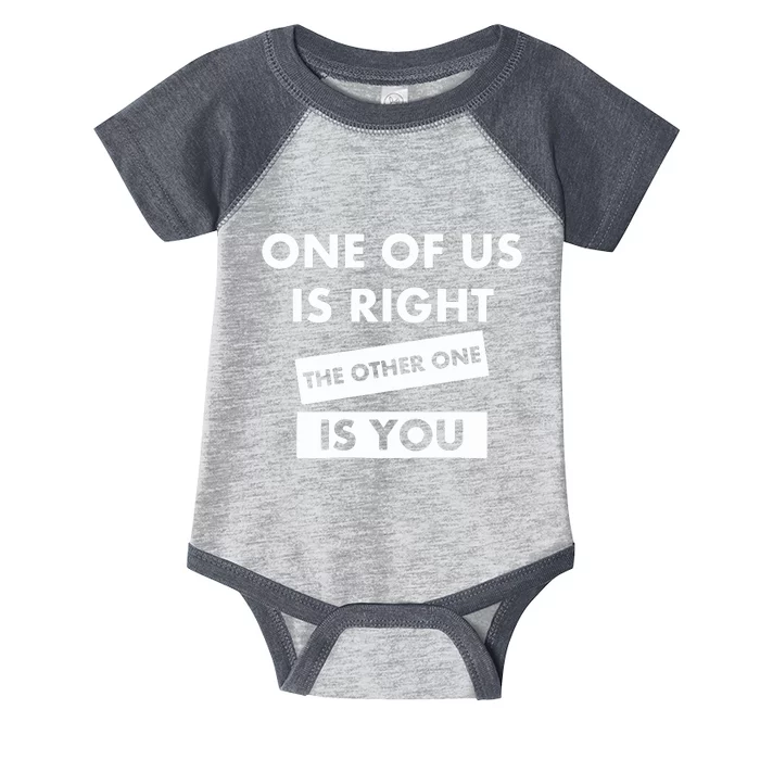 One Of Us Is Right The Other One Is You Infant Baby Jersey Bodysuit