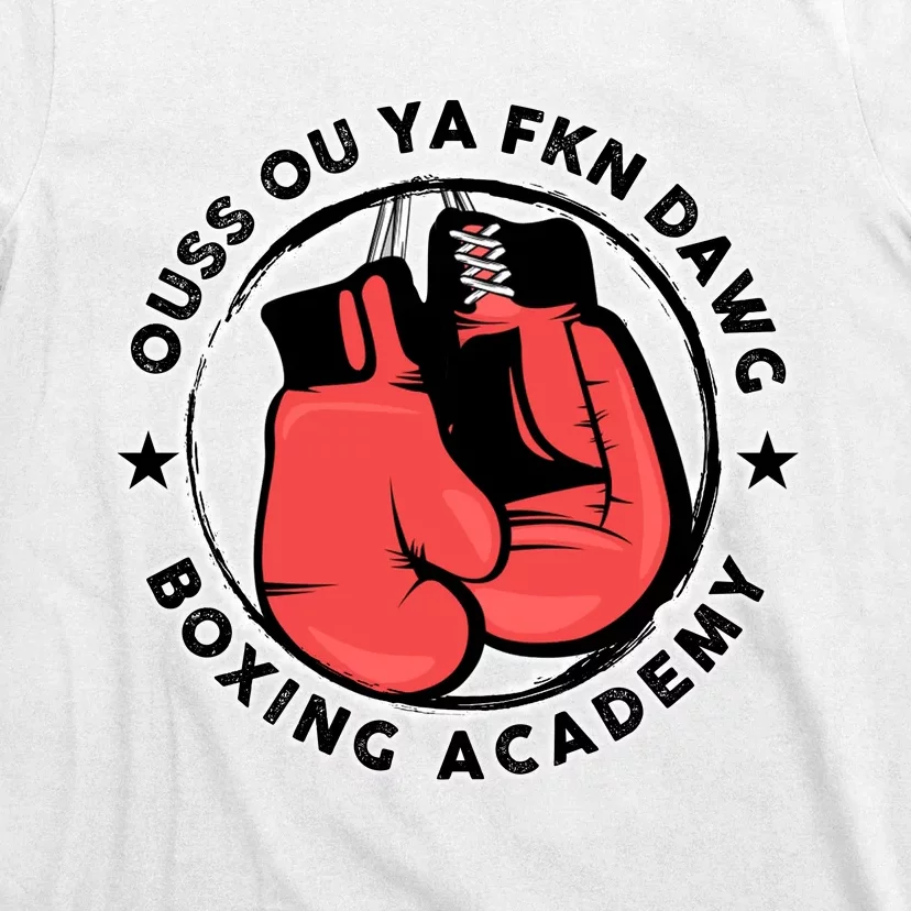 Ouss Ouss Ya Fkn Dawg Boxing Academy T-Shirt