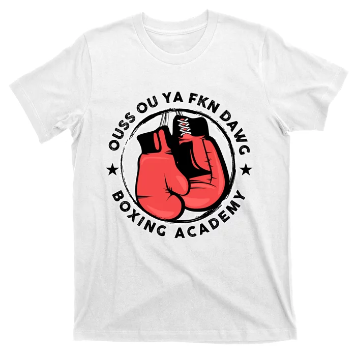 Ouss Ouss Ya Fkn Dawg Boxing Academy T-Shirt