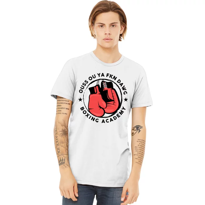 Ouss Ouss Ya Fkn Dawg Boxing Academy Premium T-Shirt