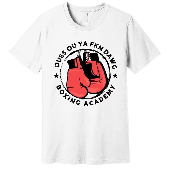 Ouss Ouss Ya Fkn Dawg Boxing Academy Premium T-Shirt