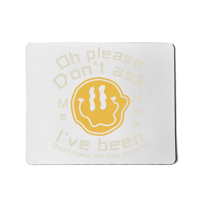 Oh Please Dont Ask Me How Ive Been Dont Make Me Play Pretend Fake Happy Lyrics Mousepad