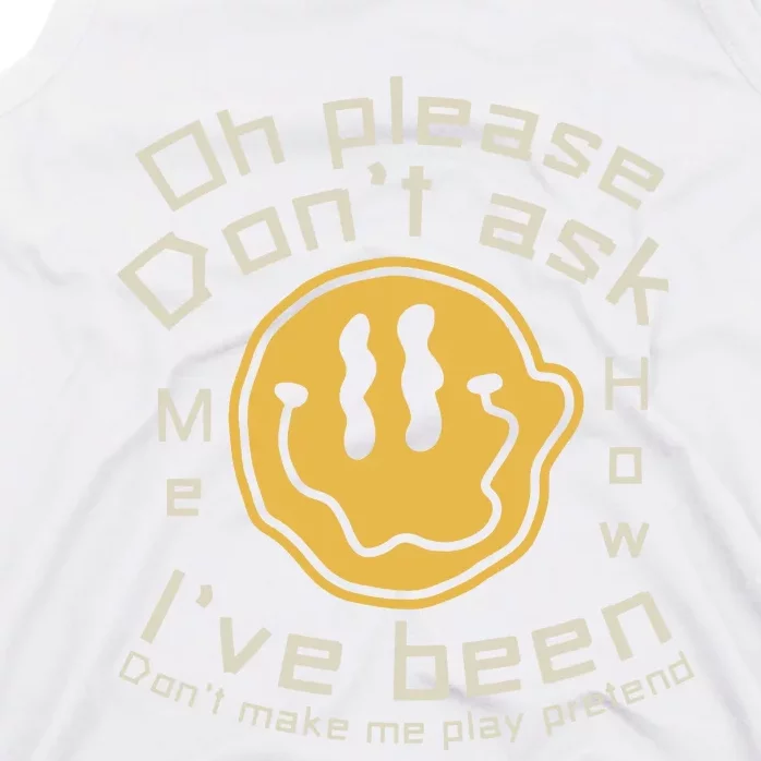 Oh Please Dont Ask Me How Ive Been Dont Make Me Play Pretend Fake Happy Lyrics Tank Top