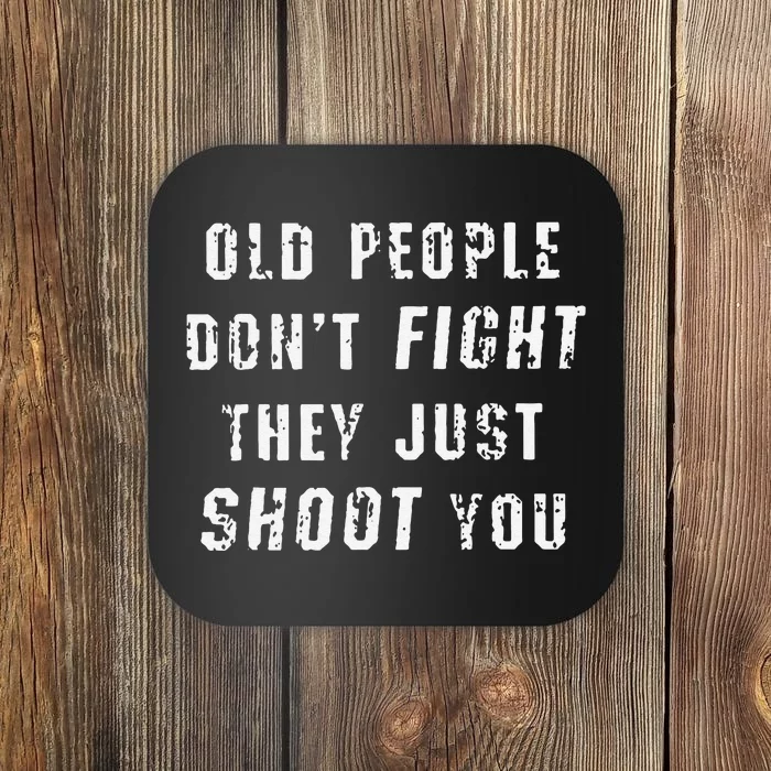 Old People DonT Fight They Just Shoot You Funny Saying Coaster