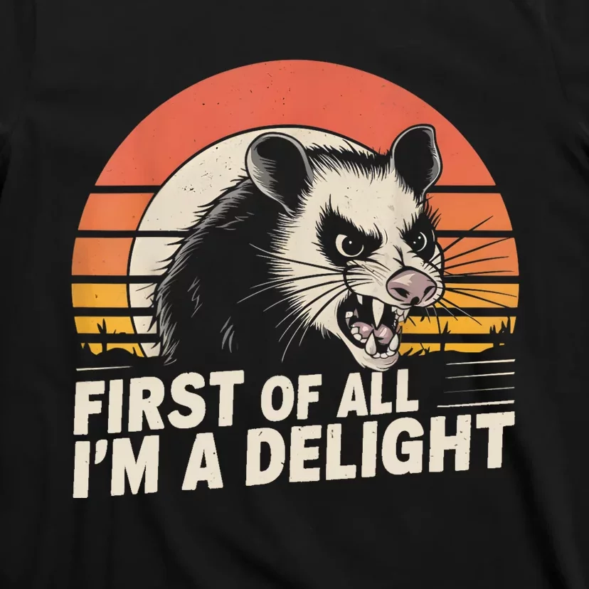 Opossum Possum First Of All IM A Delight Sarcastic Angry T-Shirt