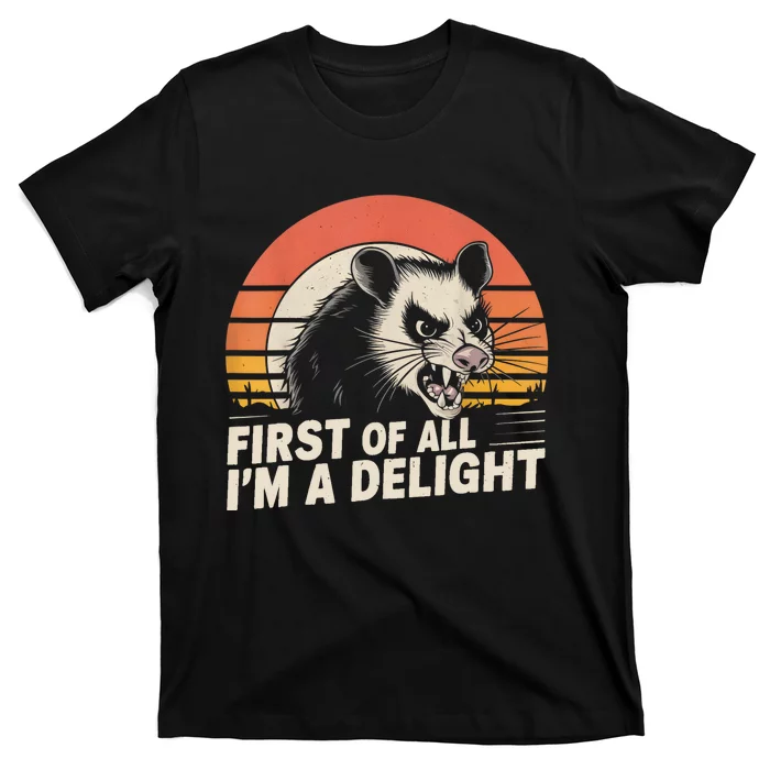 Opossum Possum First Of All IM A Delight Sarcastic Angry T-Shirt