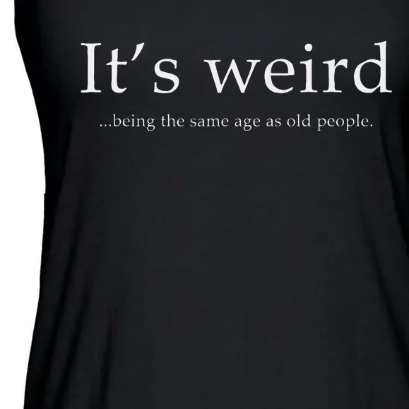 Old People Funny ItS Weird Being The Same Age As Old People Ladies Essential Flowy Tank