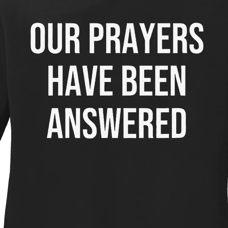 Our Prayers Have Been Answered Ladies Long Sleeve Shirt