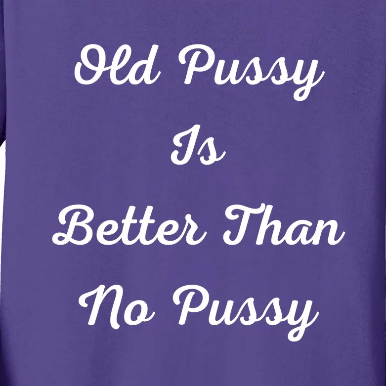 Old Pussy Is Better Than No Pussy Kids Long Sleeve Shirt