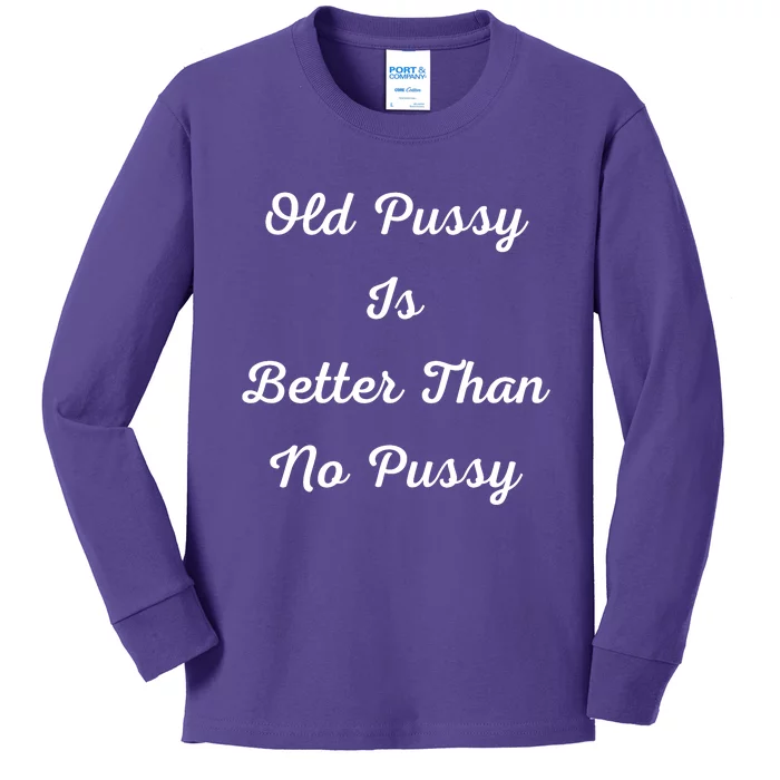 Old Pussy Is Better Than No Pussy Kids Long Sleeve Shirt