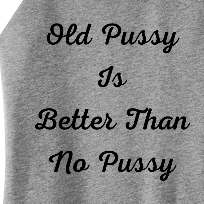 Old Pussy Is Better Than No Pussy Women’s Perfect Tri Rocker Tank