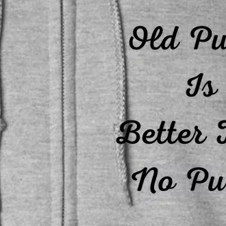 Old Pussy Is Better Than No Pussy Full Zip Hoodie