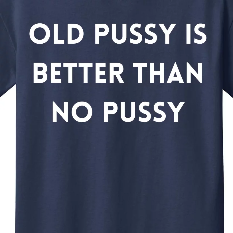 Old Pussy Is Better Than No Pussy Kids T-Shirt