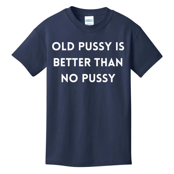 Old Pussy Is Better Than No Pussy Kids T-Shirt