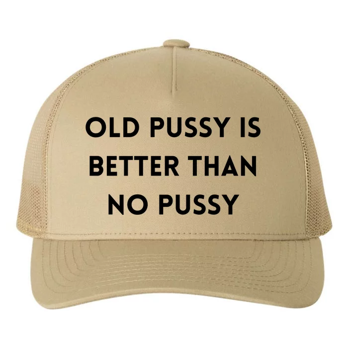 Old Pussy Is Better Than No Pussy Yupoong Adult 5-Panel Trucker Hat