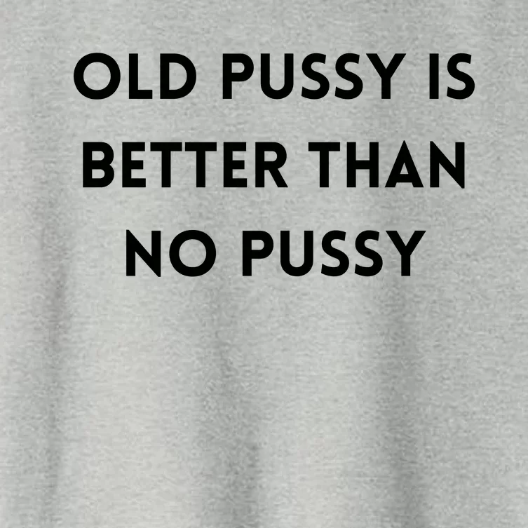 Old Pussy Is Better Than No Pussy Women's Crop Top Tee