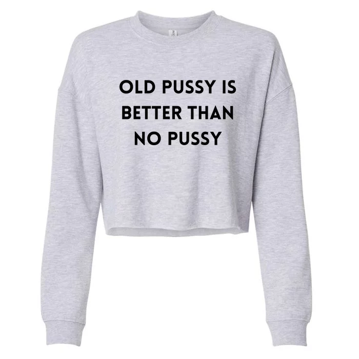 Old Pussy Is Better Than No Pussy Cropped Pullover Crew