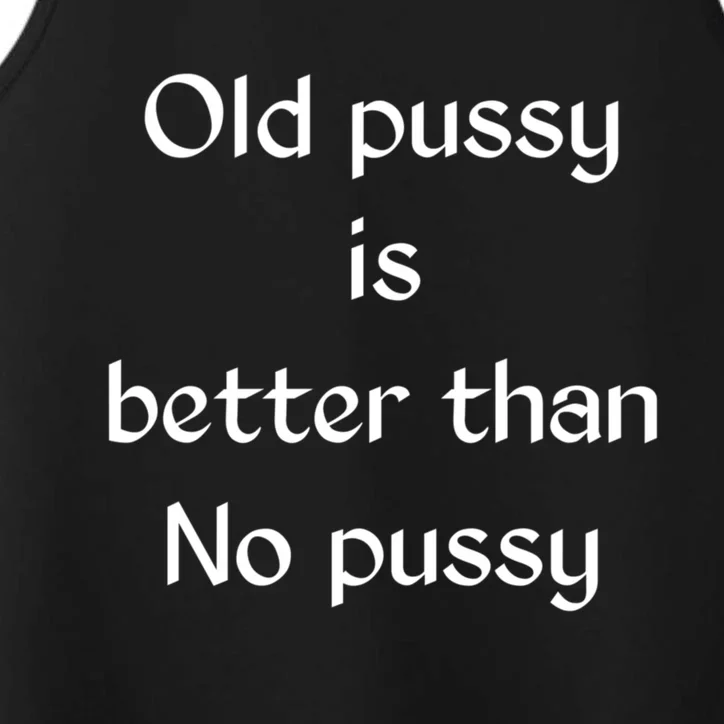 Old Pussy Is Better Than No Pussy Funny Performance Tank