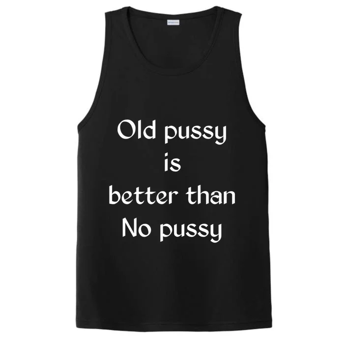 Old Pussy Is Better Than No Pussy Funny Performance Tank