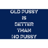 Old Pussy Is Better Than No Pussy Funny Joke Sarcastic Bumper Sticker