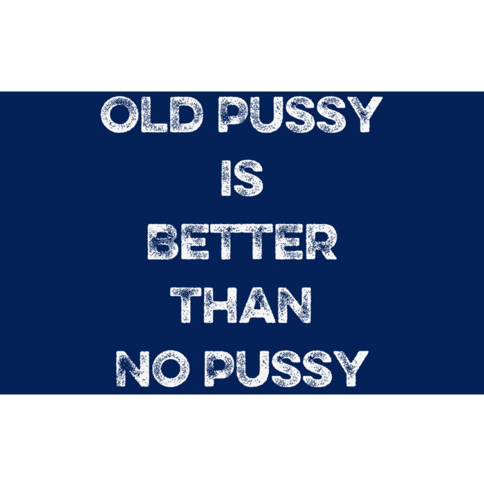 Old Pussy Is Better Than No Pussy Funny Joke Sarcastic Bumper Sticker