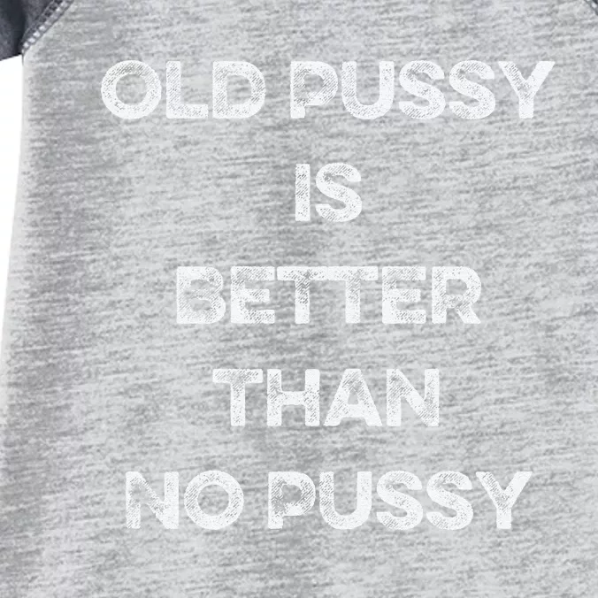 Old Pussy Is Better Than No Pussy Funny Joke Sarcastic Infant Baby Jersey Bodysuit