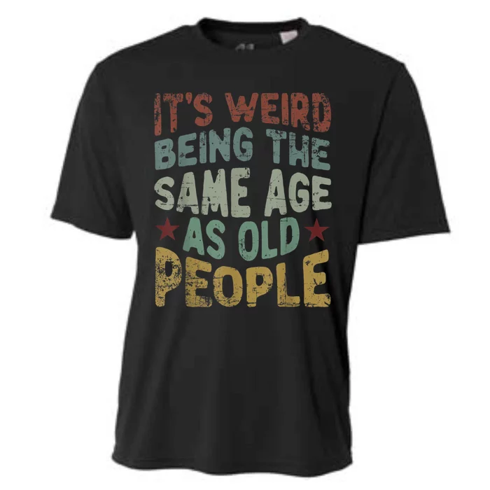 Older People It's Weird Being The Same Age As Old People Cooling Performance Crew T-Shirt