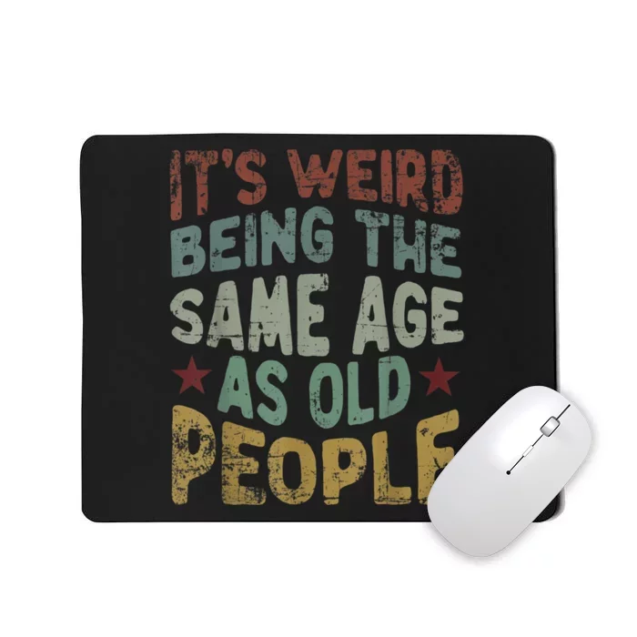 Older People It's Weird Being The Same Age As Old People Mousepad