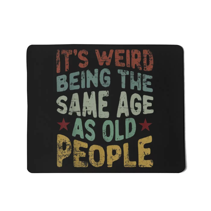 Older People It's Weird Being The Same Age As Old People Mousepad