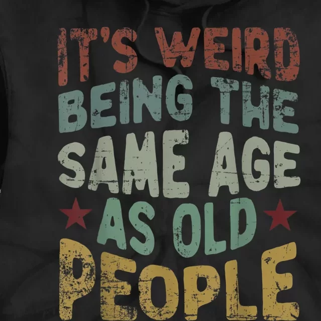 Older People It's Weird Being The Same Age As Old People Tie Dye Hoodie