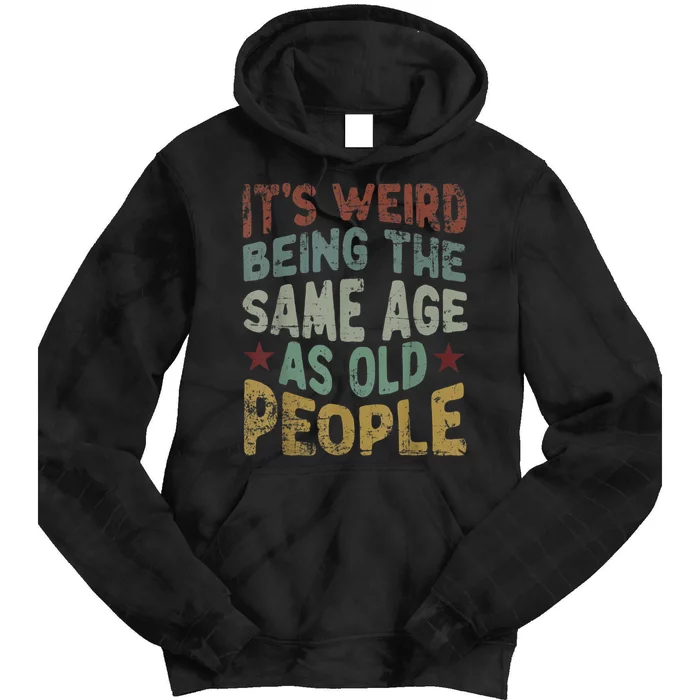 Older People It's Weird Being The Same Age As Old People Tie Dye Hoodie