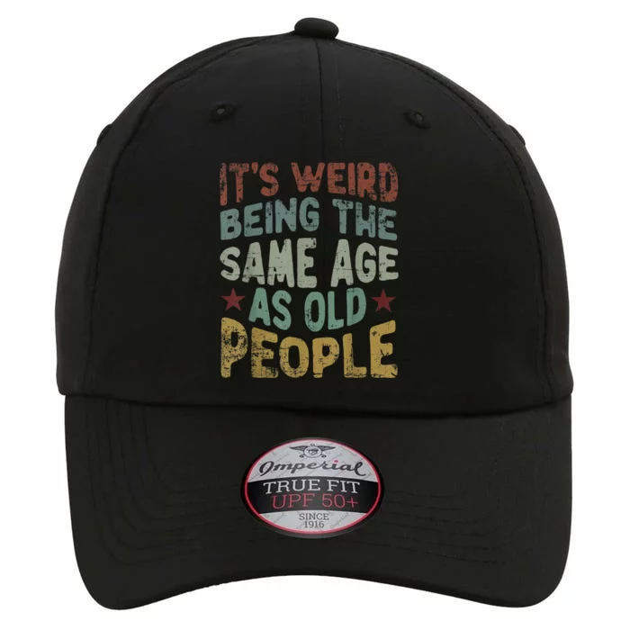 Older People It's Weird Being The Same Age As Old People The Original Performance Cap