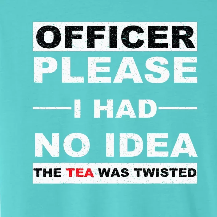 Officer Please I Had No Idea The Tea Was Twisted ChromaSoft Performance T-Shirt