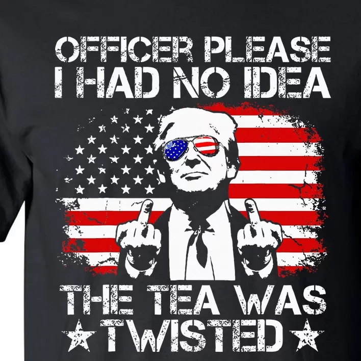 Officer Please I Had No Idea The Tea Twisted Usa Flag Trump Tall T-Shirt